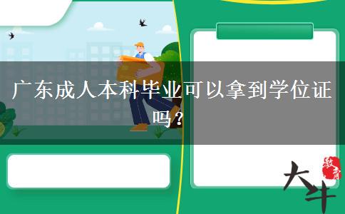 廣東成人本科畢業(yè)可以拿到學位證嗎？