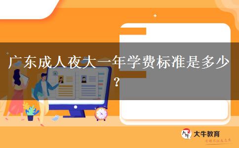 廣東成人夜大一年學(xué)費(fèi)標(biāo)準(zhǔn)是多少？