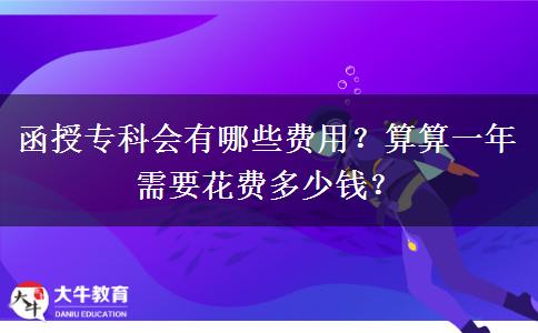 函授?？茣?huì)有哪些費(fèi)用？算算一年需要花費(fèi)多少錢？