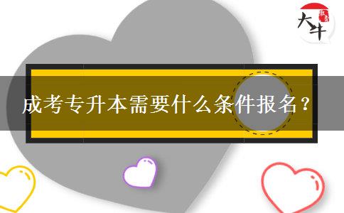 成考專升本需要什么條件報名？