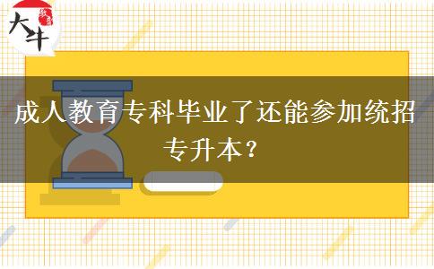 成人教育?？飘厴I(yè)了還能參加統(tǒng)招專升本？