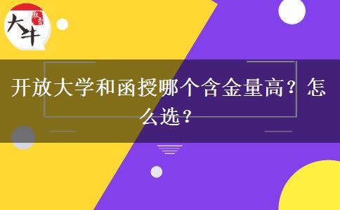 開放大學(xué)和函授哪個(gè)含金量高？怎么選？