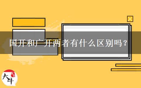 國(guó)開和廣開兩者有什么區(qū)別嗎？