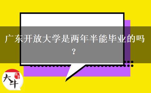 廣東開放大學(xué)是兩年半能畢業(yè)的嗎？