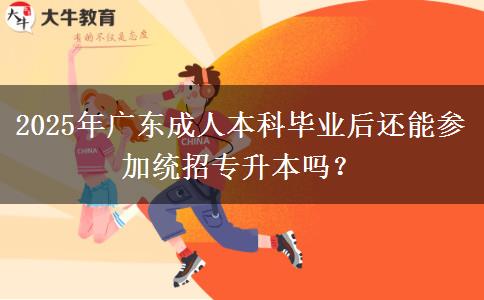 2025年廣東成人本科畢業(yè)后還能參加統(tǒng)招專升本嗎？