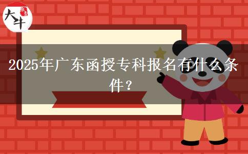 2025年廣東函授?？茍?bào)名有什么條件？