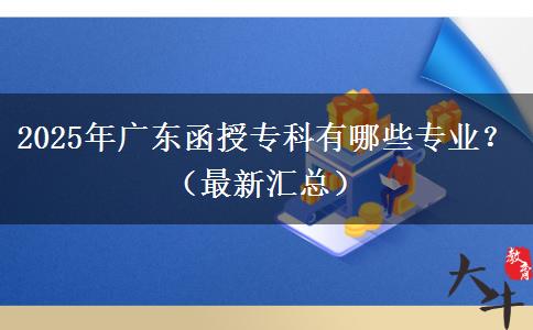 2025年廣東函授?？朴心男I(yè)？（最新匯總）