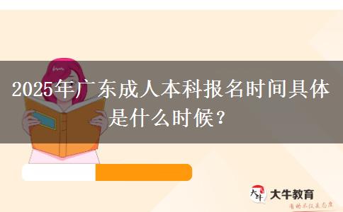 2025年廣東成人本科報名時間具體是什么時候？