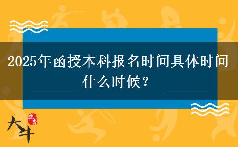2025年函授本科報(bào)名時(shí)間具體時(shí)間什么時(shí)候？