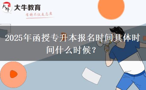 2025年函授專(zhuān)升本報(bào)名時(shí)間具體時(shí)間什么時(shí)候？