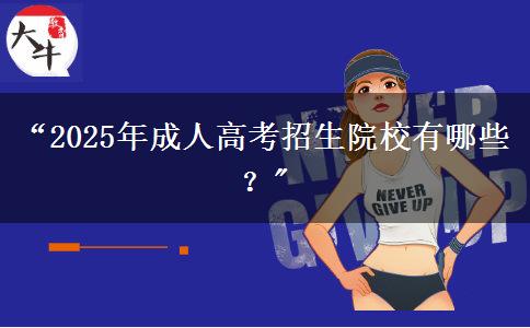 “2025年成人高考招生院校有哪些？