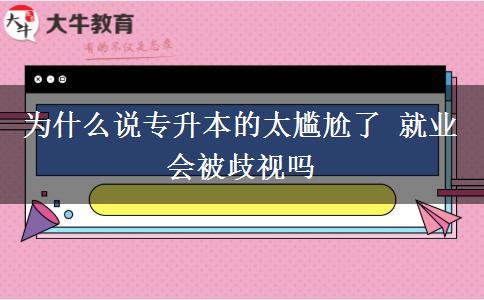 為什么說專升本的太尷尬了 就業(yè)會被歧視嗎