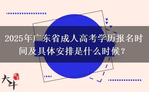 2025年廣東省成人高考學(xué)歷報名時間及具體安排是什么時候？