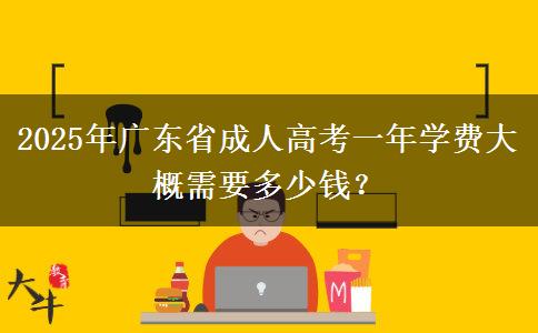 2025年廣東省成人高考一年學(xué)費(fèi)大概需要多少錢？