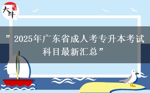 ”2025年廣東省成人考專升本考試科目最新匯總”