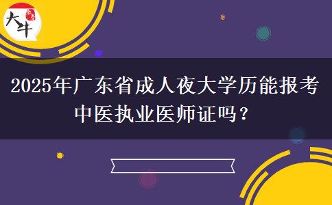 2025年廣東省成人夜大學(xué)歷能報(bào)考中醫(yī)執(zhí)業(yè)醫(yī)師證嗎？