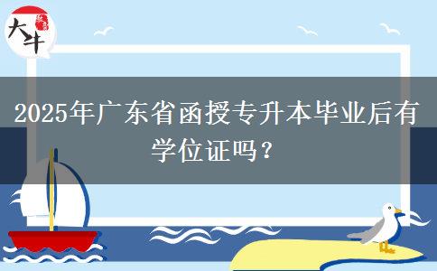 2025年廣東省函授專升本畢業(yè)后有學(xué)位證嗎？