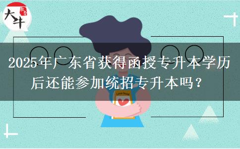 2025年廣東省獲得函授專升本學(xué)歷后還能參加統(tǒng)招專升本嗎？