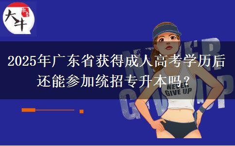 2025年廣東省獲得成人高考學歷后還能參加統(tǒng)招專升本嗎？