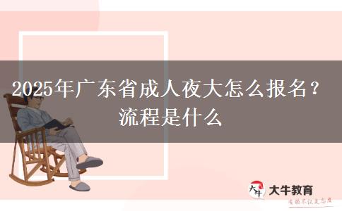 2025年廣東省成人夜大怎么報(bào)名？流程是什么