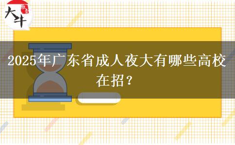 2025年廣東省成人夜大有哪些高校在招？