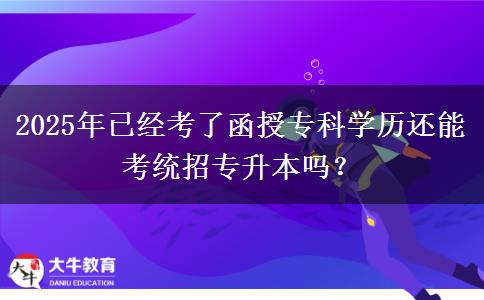 2025年已經(jīng)考了函授?？茖W(xué)歷還能考統(tǒng)招專升本嗎？