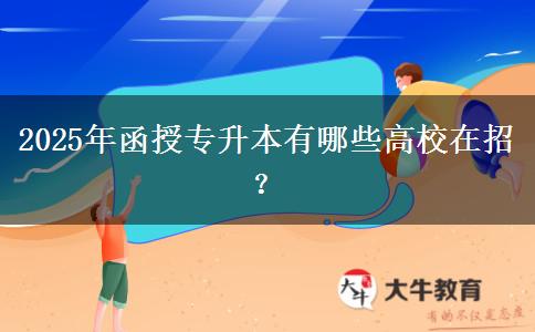 2025年函授專升本有哪些高校在招？