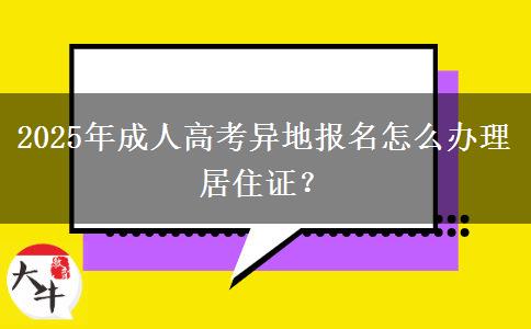 2025年成人高考異地報名怎么辦理居住證？