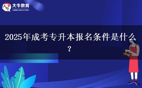 2025年成考專升本報(bào)名條件是什么？