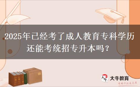 2025年已經(jīng)考了成人教育?？茖W(xué)歷還能考統(tǒng)招專升本嗎？