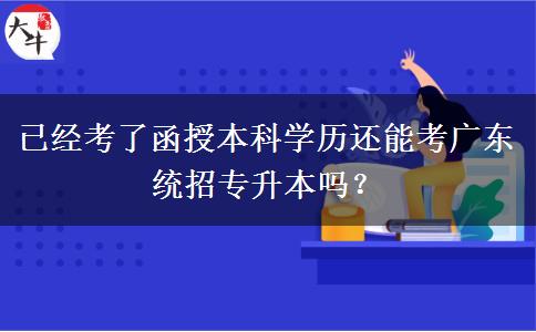 已經(jīng)考了函授本科學(xué)歷還能考廣東統(tǒng)招專升本嗎？