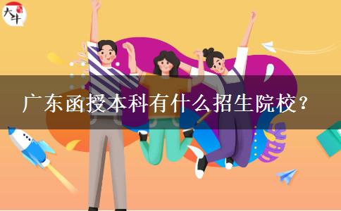 廣東函授本科有什么招生院校？