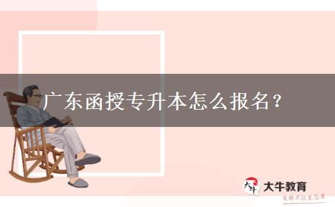 廣東函授專升本怎么報名？