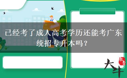 已經(jīng)考了成人高考學(xué)歷還能考廣東統(tǒng)招專升本嗎？