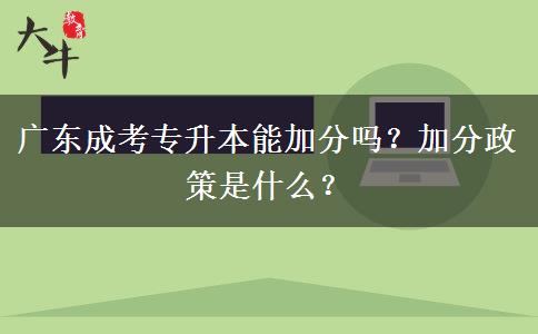 廣東成考專升本能加分嗎？加分政策是什么？