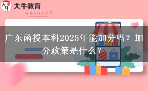 廣東函授本科2025年能加分嗎？加分政策是什么？