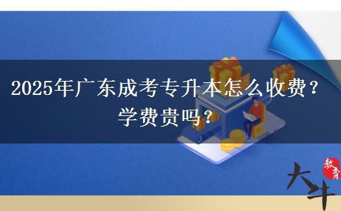 2025年廣東成考專升本怎么收費(fèi)？學(xué)費(fèi)貴嗎？