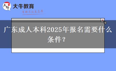 廣東成人本科2025年報(bào)名需要什么條件？
