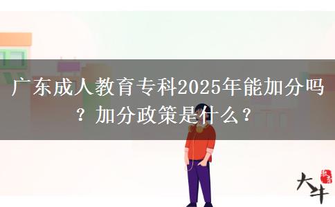 廣東成人教育?？?025年能加分嗎？加分政策是什么？