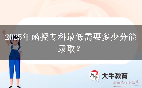 2025年函授專科最低需要多少分能錄??？