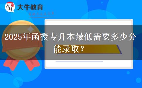 2025年函授專升本最低需要多少分能錄?。? title=