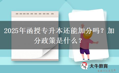 2025年函授專升本還能加分嗎？加分政策是什么？