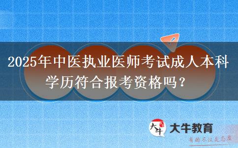 2025年中醫(yī)執(zhí)業(yè)醫(yī)師考試成人本科學(xué)歷符合報(bào)考資格嗎？