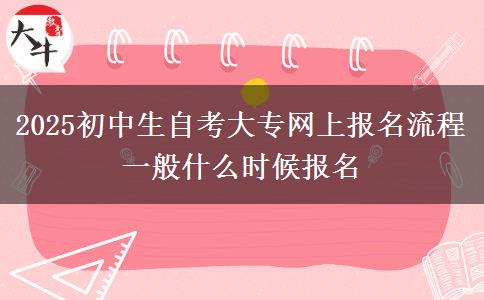 2025初中生自考大專網(wǎng)上報名流程 一般什么時候報名