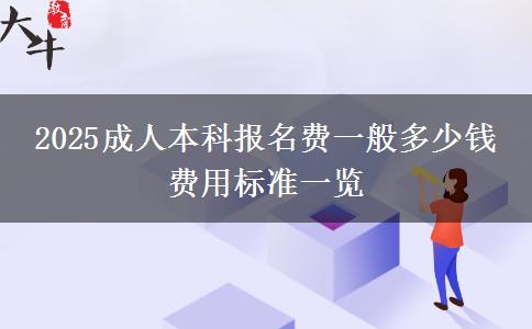 2025成人本科報名費(fèi)一般多少錢 費(fèi)用標(biāo)準(zhǔn)一覽