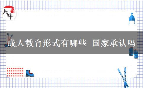 成人教育形式有哪些 國家承認(rèn)嗎