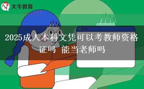 2025成人本科文憑可以考教師資格證嗎 能當老師嗎