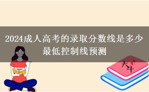 2024成人高考的錄取分?jǐn)?shù)線是多少 最低控制線預(yù)測(cè)