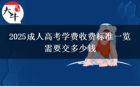 2025成人高考學(xué)費(fèi)收費(fèi)標(biāo)準(zhǔn)一覽 需要交多少錢