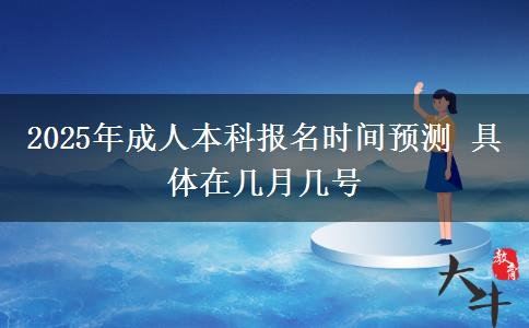 2025年成人本科報(bào)名時(shí)間預(yù)測 具體在幾月幾號(hào)